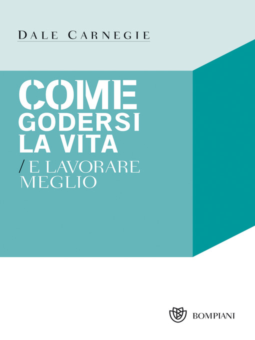 Title details for Come godersi la vita e lavorare meglio by Dale Carnegie - Available